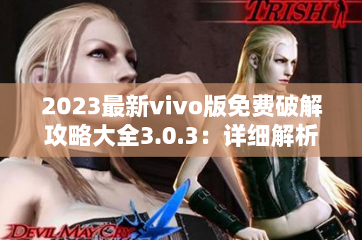 2023最新vivo版免費(fèi)破解攻略大全3.0.3：詳細(xì)解析無(wú)償vivo手機(jī)功能解鎖技巧