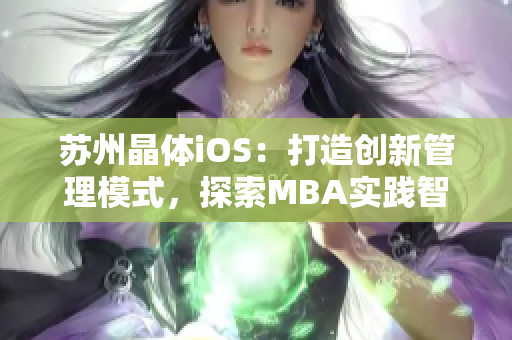 蘇州晶體iOS：打造創(chuàng)新管理模式，探索MBA實(shí)踐智慧