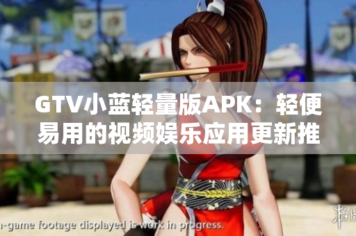 GTV小藍輕量版APK：輕便易用的視頻娛樂應用更新推薦