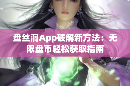 盤絲洞App破解新方法：無限盤幣輕松獲取指南