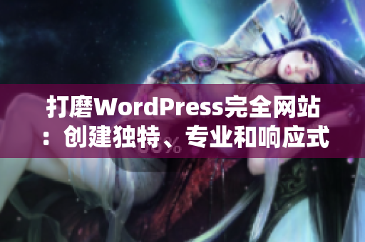 打磨WordPress完全網(wǎng)站：創(chuàng)建獨(dú)特、專業(yè)和響應(yīng)式的在線展示