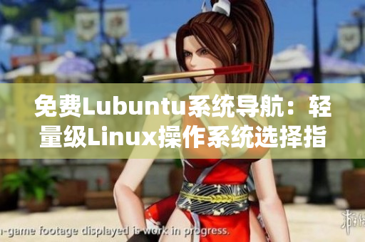 免費(fèi)Lubuntu系統(tǒng)導(dǎo)航：輕量級(jí)Linux操作系統(tǒng)選擇指南