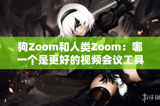 狗Zoom和人類Zoom：哪一個(gè)是更好的視頻會(huì)議工具？