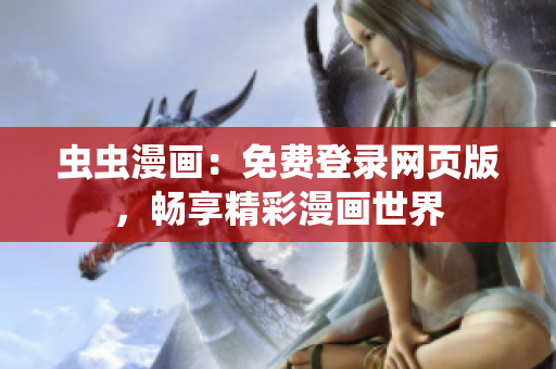 蟲蟲漫畫：免費(fèi)登錄網(wǎng)頁版，暢享精彩漫畫世界