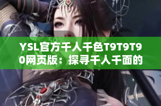 YSL官方千人千色T9T9T90網(wǎng)頁版：探尋千人千面的時尚之旅