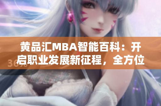 黃品匯MBA智能百科：開啟職業(yè)發(fā)展新征程，全方位解讀商界智慧