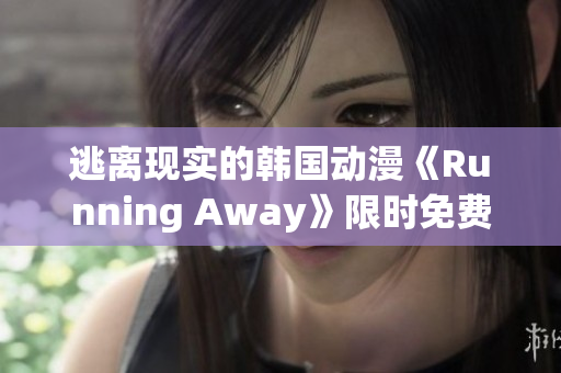 逃離現實的韓國動漫《Running Away》限時免費版限定放送