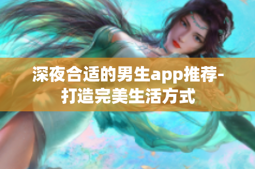 深夜合適的男生app推薦-打造完美生活方式