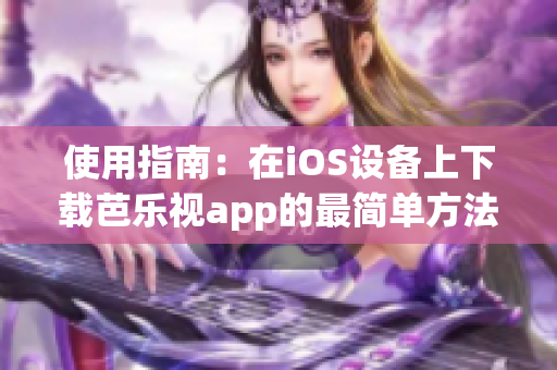 使用指南：在iOS設(shè)備上下載芭樂視app的最簡單方法！