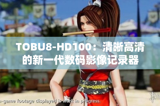 TOBU8-HD100：清晰高清的新一代數(shù)碼影像記錄器