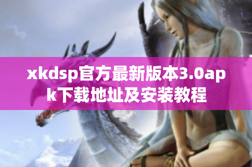 xkdsp官方最新版本3.0apk下載地址及安裝教程