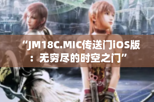 “JM18C.MIC傳送門iOS版：無窮盡的時(shí)空之門”