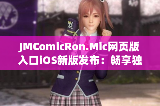 JMComicRon.Mic網(wǎng)頁版入口iOS新版發(fā)布：暢享獨(dú)家漫畫資源，盡情閱讀無限驚喜！