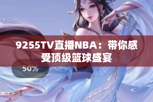 9255TV直播NBA：帶你感受頂級籃球盛宴