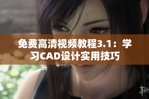 免費高清視頻教程3.1：學習CAD設計實用技巧