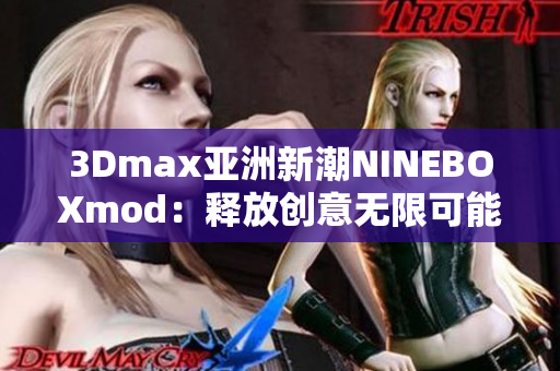 3Dmax亞洲新潮NINEBOXmod：釋放創(chuàng)意無限可能