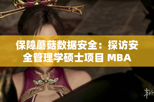 保障蘑菇數(shù)據(jù)安全：探訪安全管理學(xué)碩士項(xiàng)目 MBA