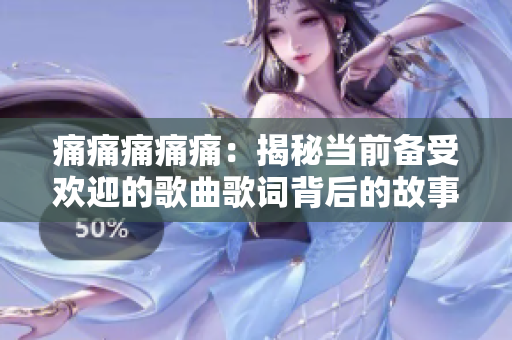 痛痛痛痛痛：揭秘當前備受歡迎的歌曲歌詞背后的故事