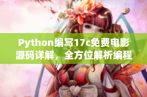 Python編寫(xiě)17c免費(fèi)電影源碼詳解，全方位解析編程思路