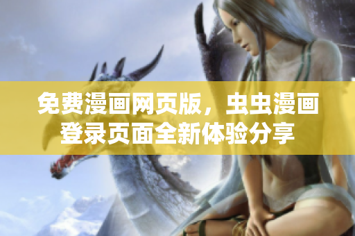 免費漫畫網(wǎng)頁版，蟲蟲漫畫登錄頁面全新體驗分享