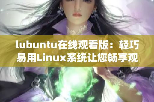 lubuntu在線觀看版：輕巧易用Linux系統(tǒng)讓您暢享觀影樂趣