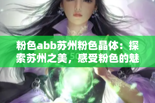 粉色abb蘇州粉色晶體：探索蘇州之美，感受粉色的魅力