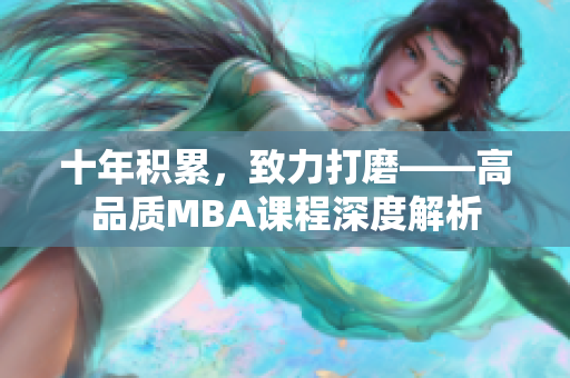 十年積累，致力打磨——高品質(zhì)MBA課程深度解析