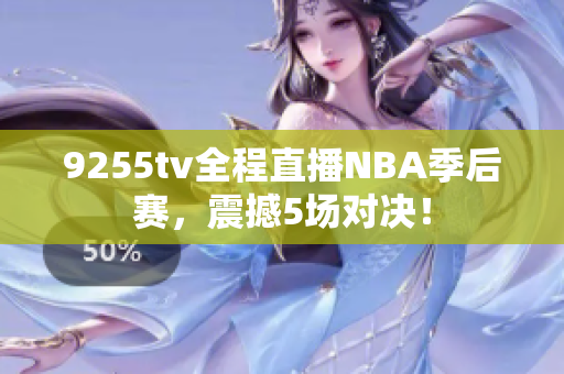 9255tv全程直播NBA季后賽，震撼5場對決！