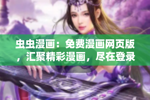 蟲蟲漫畫：免費漫畫網(wǎng)頁版，匯聚精彩漫畫，盡在登錄頁面