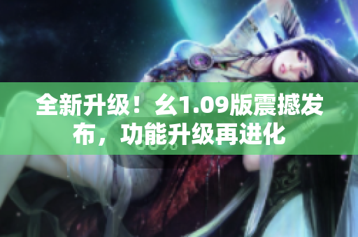 全新升級！幺1.09版震撼發(fā)布，功能升級再進化