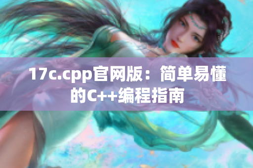 17c.cpp官網(wǎng)版：簡(jiǎn)單易懂的C++編程指南