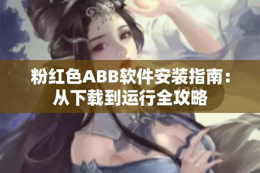 粉紅色ABB軟件安裝指南：從下載到運(yùn)行全攻略