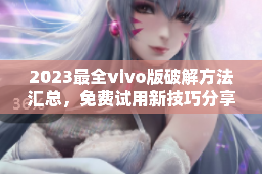 2023最全vivo版破解方法匯總，免費(fèi)試用新技巧分享