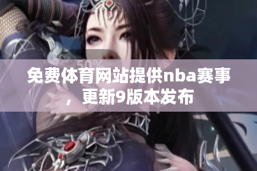 免費(fèi)體育網(wǎng)站提供nba賽事，更新9版本發(fā)布