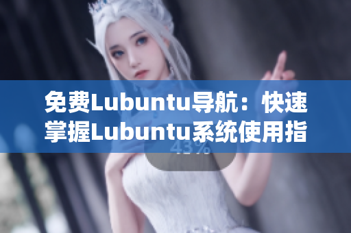 免費Lubuntu導(dǎo)航：快速掌握Lubuntu系統(tǒng)使用指南