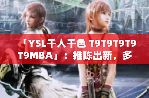 「YSL千人千色 T9T9T9T9T9MBA」：推陳出新，多彩世界 