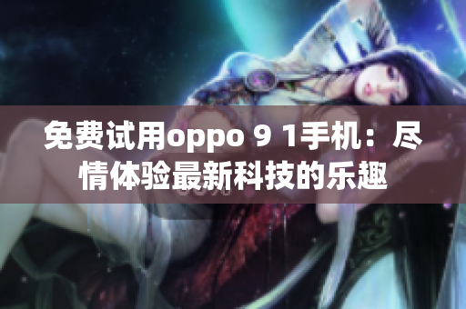 免費試用oppo 9 1手機：盡情體驗最新科技的樂趣