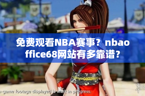 免費觀看NBA賽事？nbaoffice68網(wǎng)站有多靠譜？