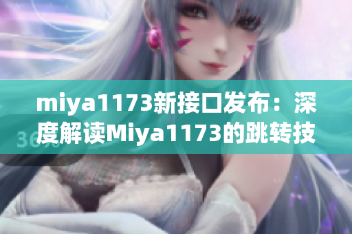 miya1173新接口發(fā)布：深度解讀Miya1173的跳轉(zhuǎn)技術(shù)與應(yīng)用案例