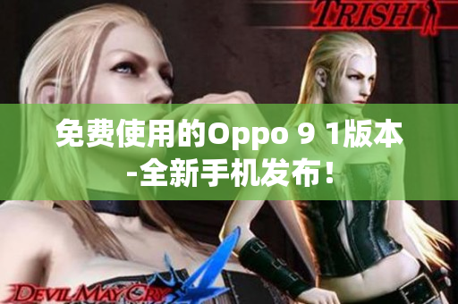 免費(fèi)使用的Oppo 9 1版本-全新手機(jī)發(fā)布！