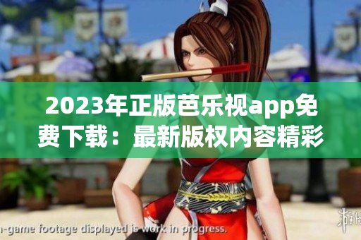 2023年正版芭樂視app免費下載：最新版權內容精彩呈現