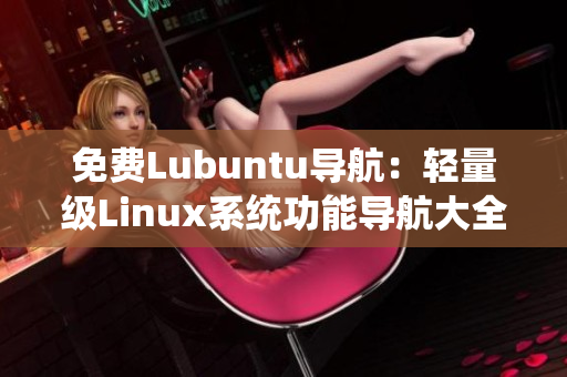 免費(fèi)Lubuntu導(dǎo)航：輕量級(jí)Linux系統(tǒng)功能導(dǎo)航大全