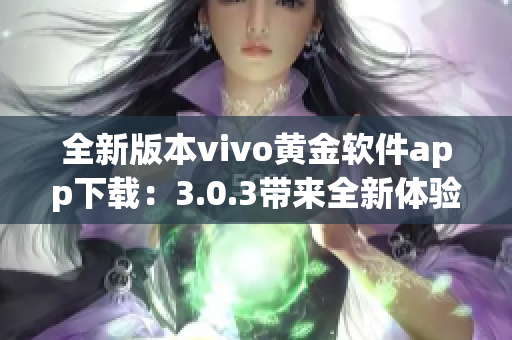 全新版本vivo黃金軟件app下載：3.0.3帶來全新體驗