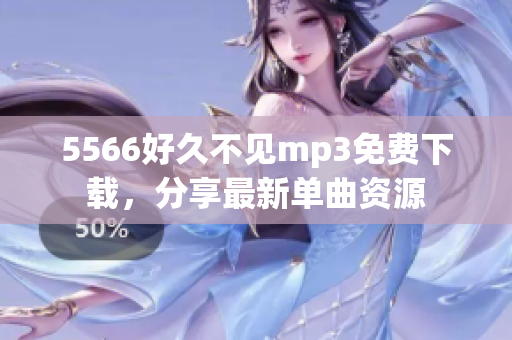 5566好久不見mp3免費(fèi)下載，分享最新單曲資源