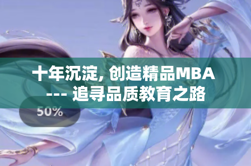 十年沉淀, 創(chuàng)造精品MBA --- 追尋品質教育之路