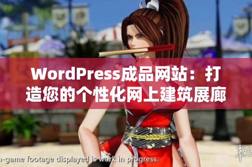 WordPress成品網(wǎng)站：打造您的個(gè)性化網(wǎng)上建筑展廊