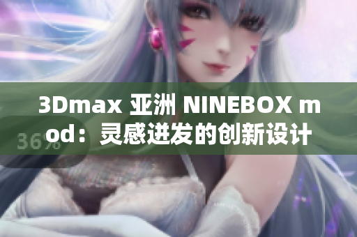 3Dmax 亞洲 NINEBOX mod：靈感迸發(fā)的創(chuàng)新設計