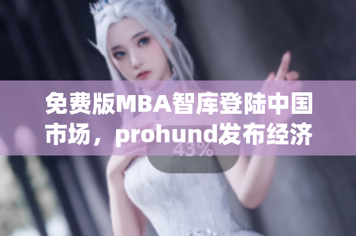 免費版MBA智庫登陸中國市場，prohund發(fā)布經(jīng)濟學碩士課程