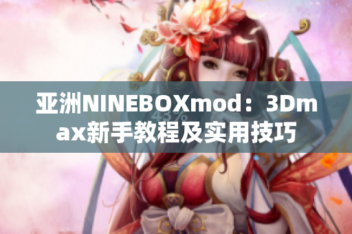 亞洲NINEBOXmod：3Dmax新手教程及實(shí)用技巧