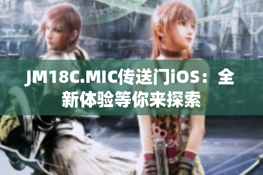 JM18C.MIC傳送門(mén)iOS：全新體驗(yàn)等你來(lái)探索